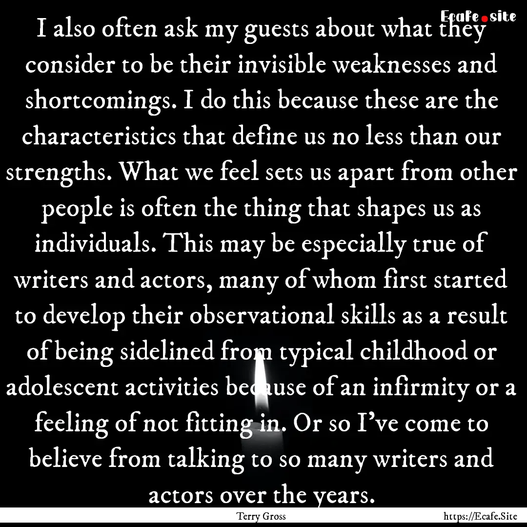 I also often ask my guests about what they.... : Quote by Terry Gross