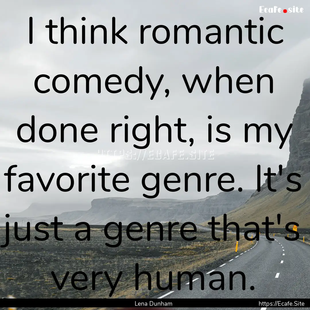 I think romantic comedy, when done right,.... : Quote by Lena Dunham