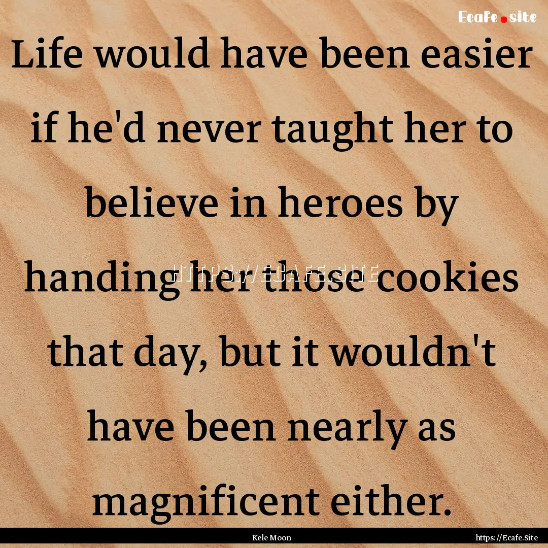 Life would have been easier if he'd never.... : Quote by Kele Moon