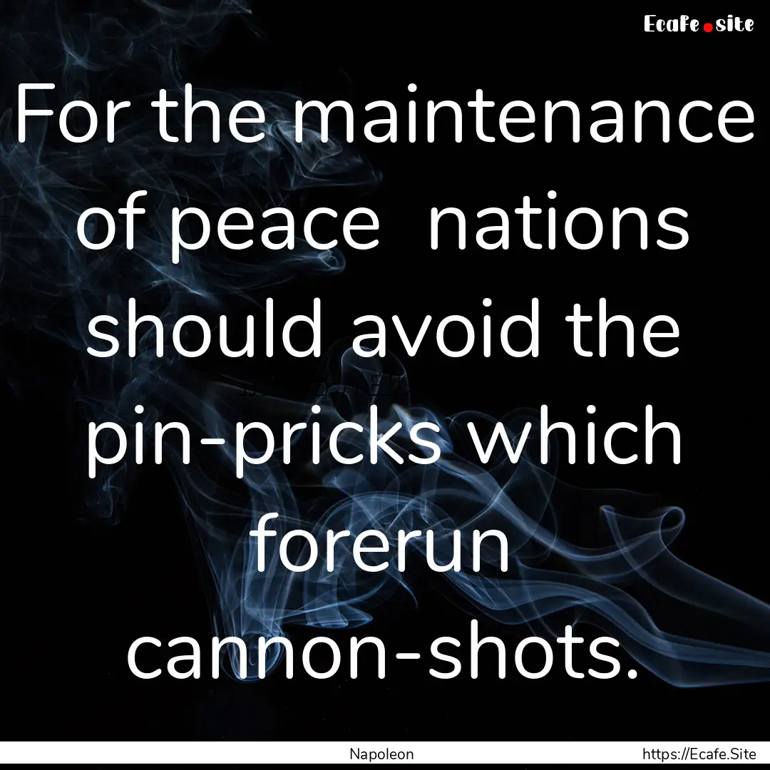 For the maintenance of peace nations should.... : Quote by Napoleon