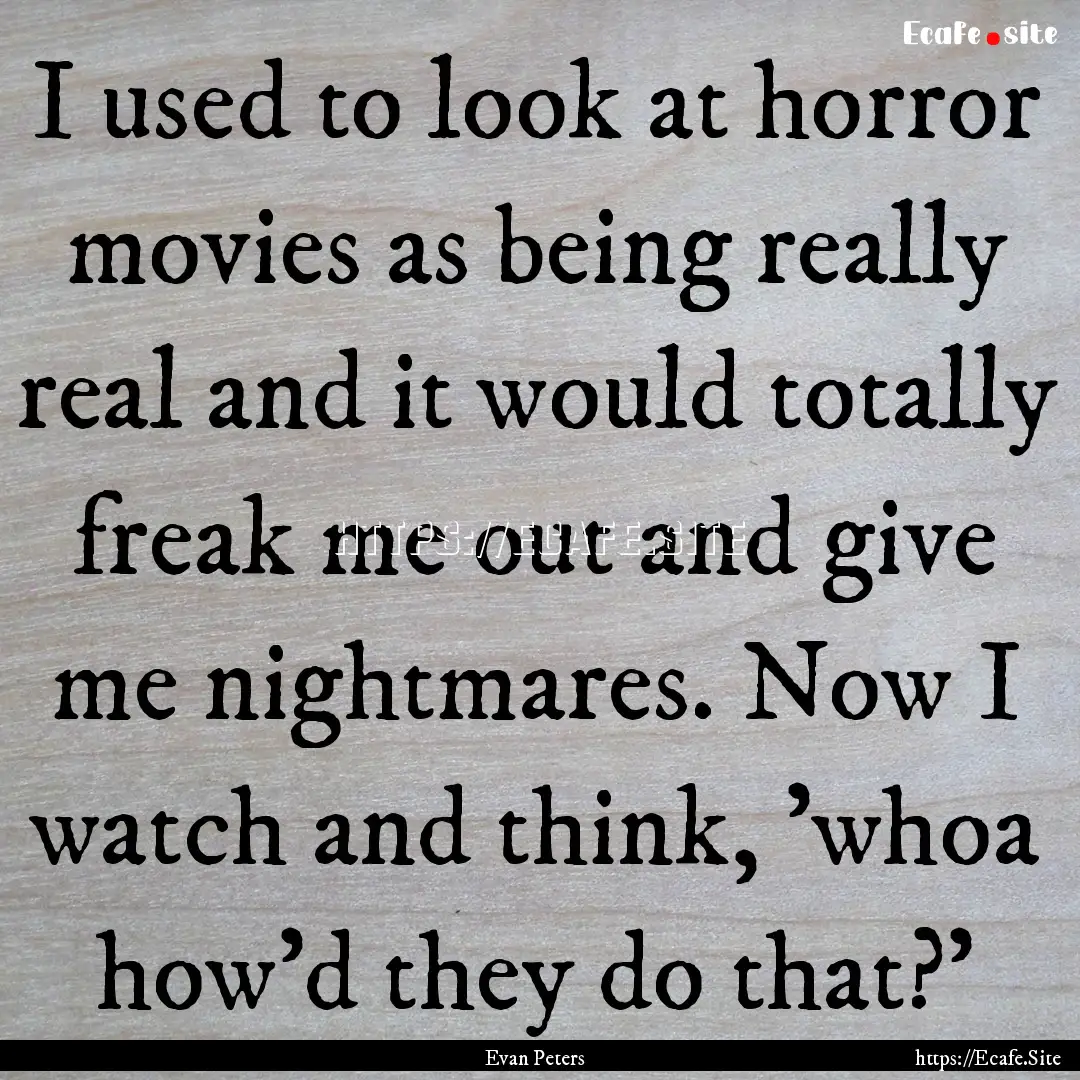 I used to look at horror movies as being.... : Quote by Evan Peters