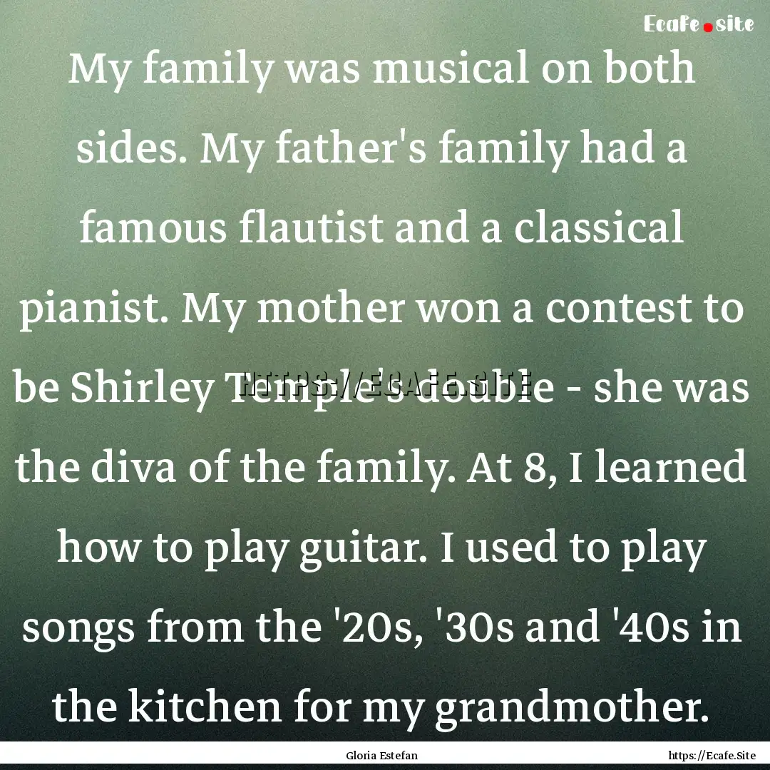 My family was musical on both sides. My father's.... : Quote by Gloria Estefan