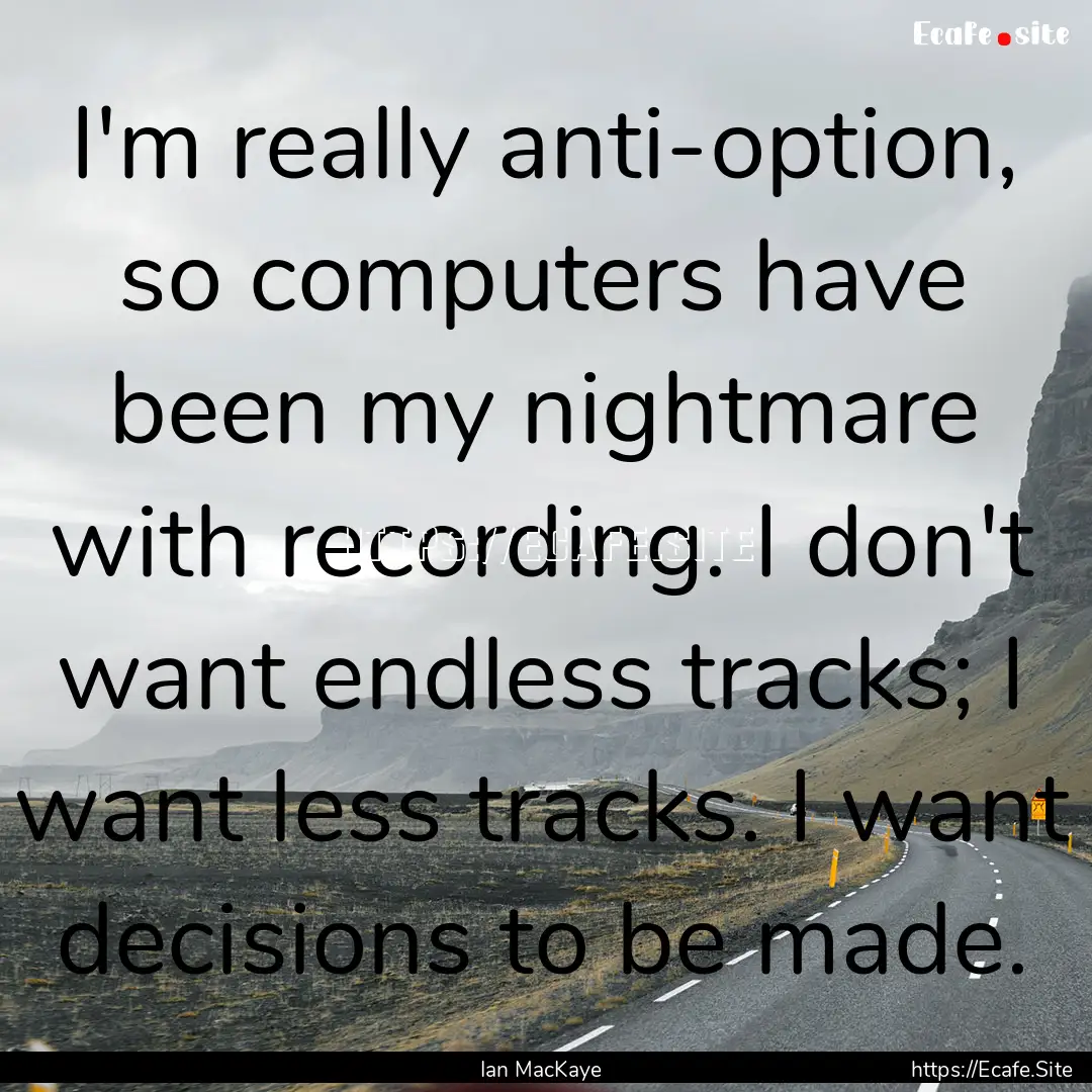 I'm really anti-option, so computers have.... : Quote by Ian MacKaye