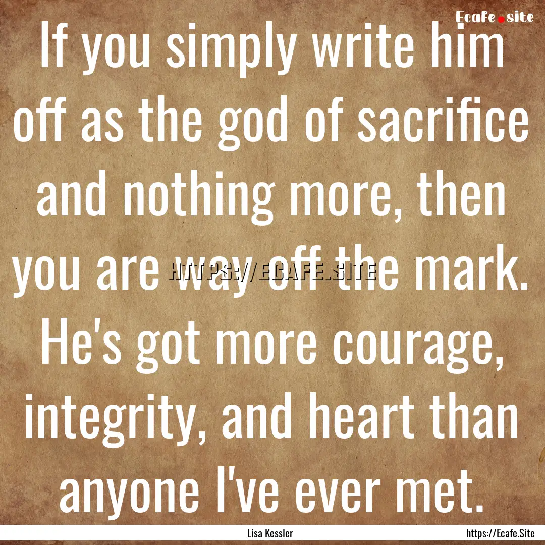 If you simply write him off as the god of.... : Quote by Lisa Kessler