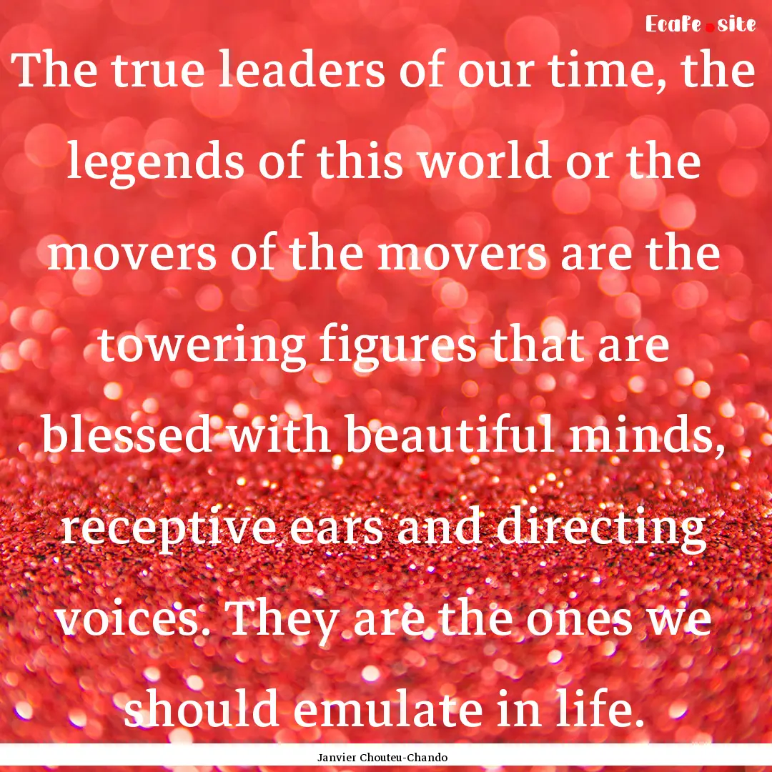 The true leaders of our time, the legends.... : Quote by Janvier Chouteu-Chando