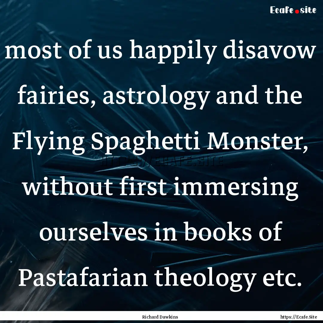 most of us happily disavow fairies, astrology.... : Quote by Richard Dawkins