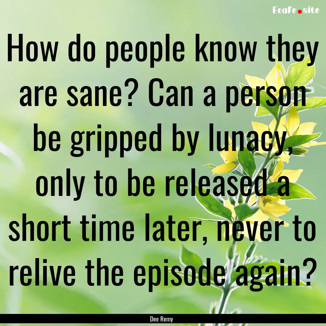 How do people know they are sane? Can a person.... : Quote by Dee Remy