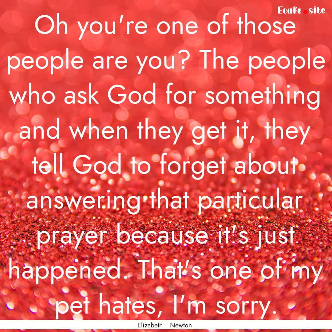 Oh you're one of those people are you? The.... : Quote by Elizabeth Newton