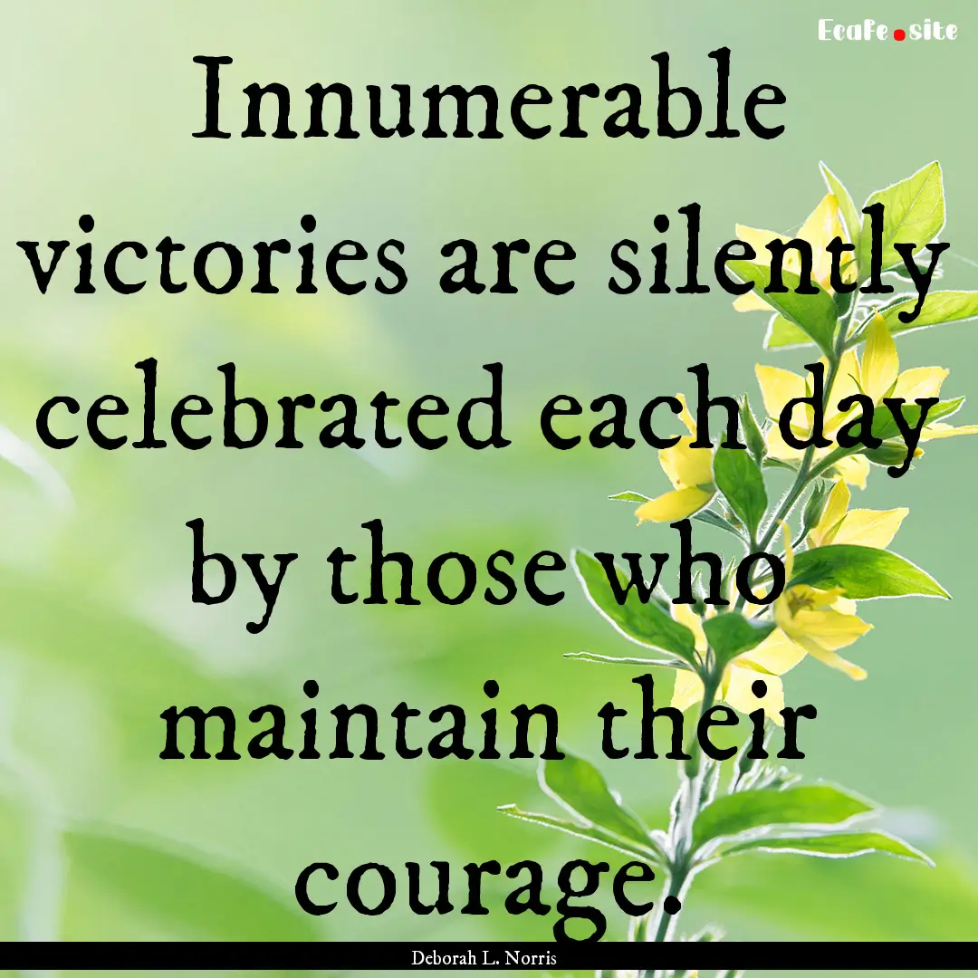 Innumerable victories are silently celebrated.... : Quote by Deborah L. Norris