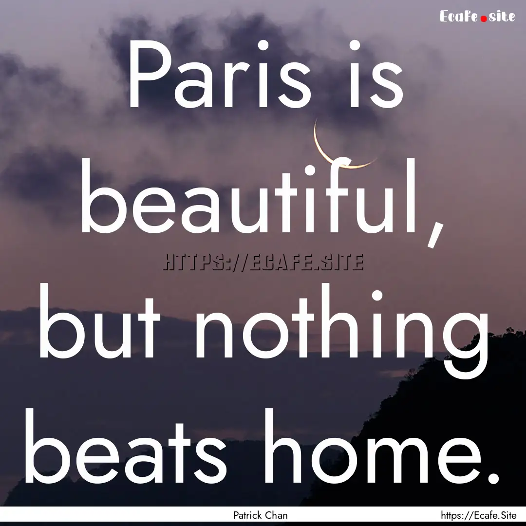 Paris is beautiful, but nothing beats home..... : Quote by Patrick Chan