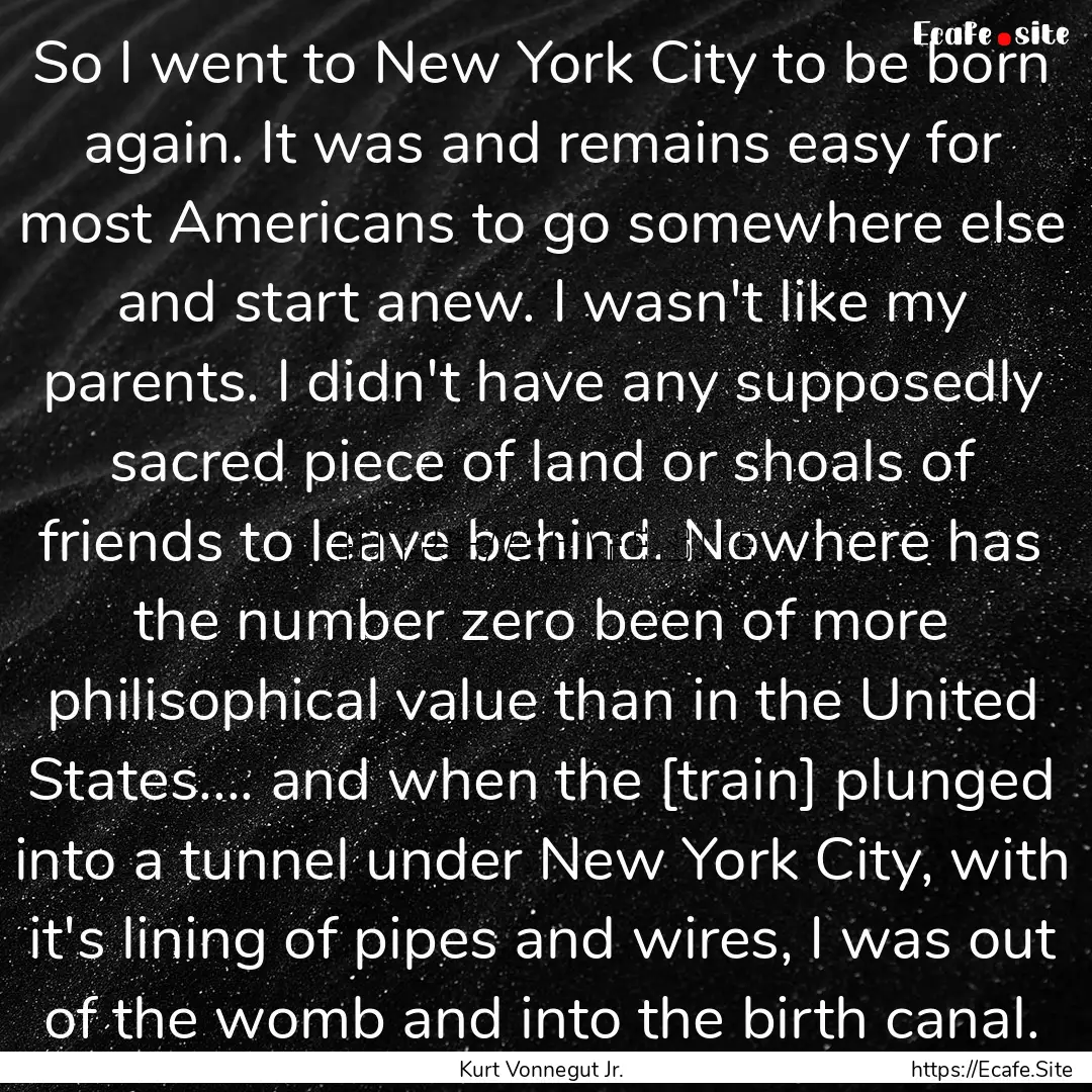 So I went to New York City to be born again..... : Quote by Kurt Vonnegut Jr.