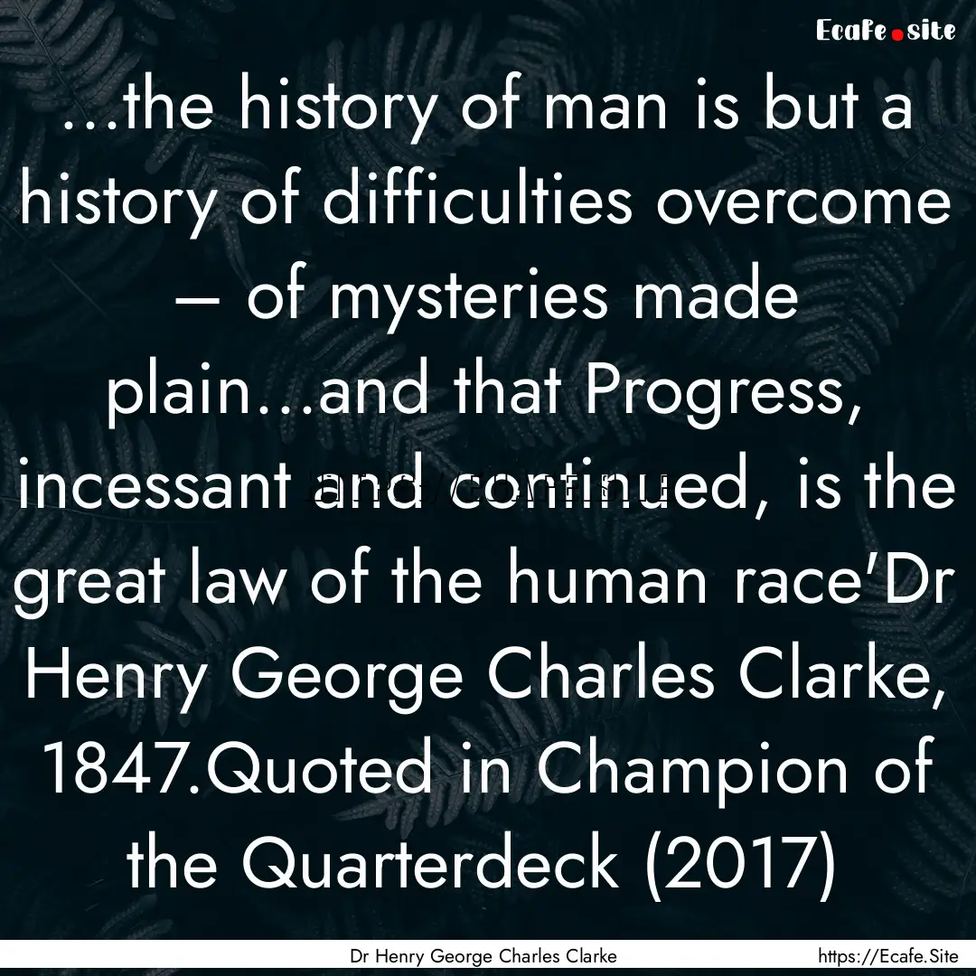 ...the history of man is but a history of.... : Quote by Dr Henry George Charles Clarke