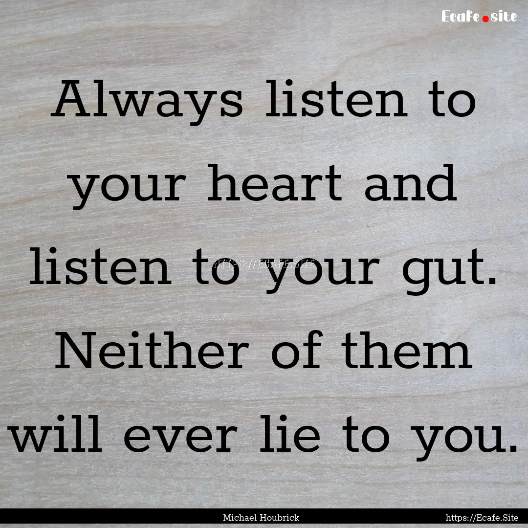 Always listen to your heart and listen to.... : Quote by Michael Houbrick