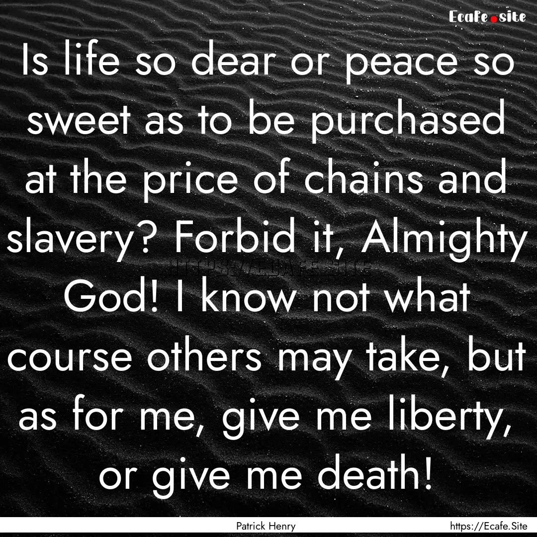 Is life so dear or peace so sweet as to be.... : Quote by Patrick Henry