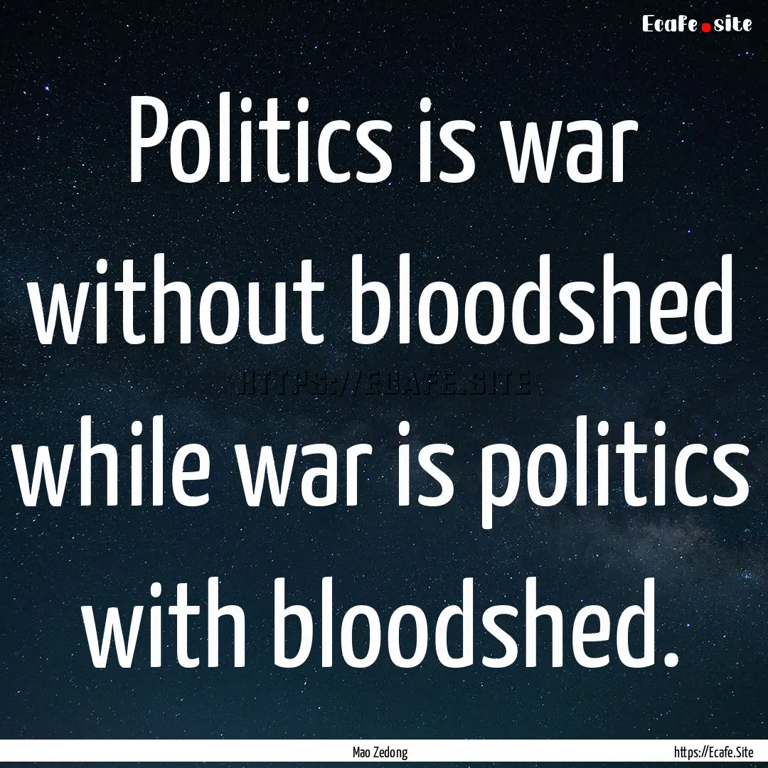 Politics is war without bloodshed while war.... : Quote by Mao Zedong