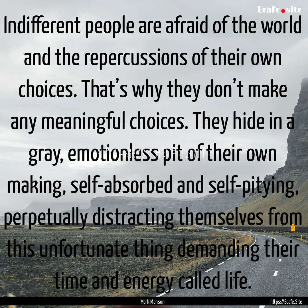 Indifferent people are afraid of the world.... : Quote by Mark Manson