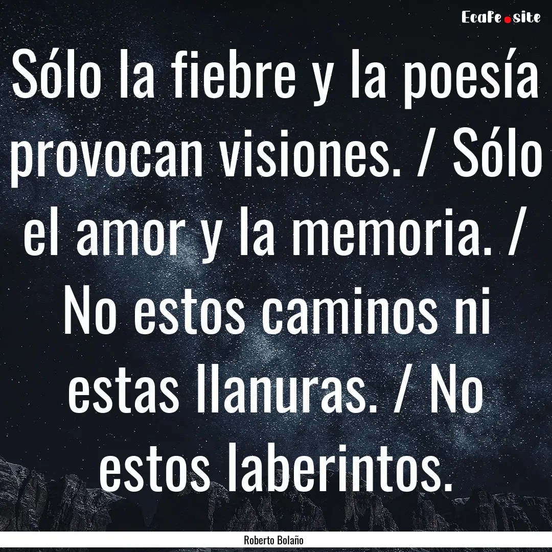 Sólo la fiebre y la poesía provocan visiones..... : Quote by Roberto Bolaño