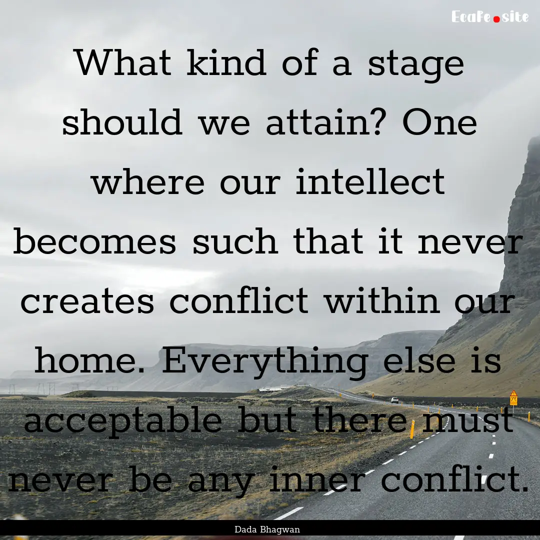 What kind of a stage should we attain? One.... : Quote by Dada Bhagwan