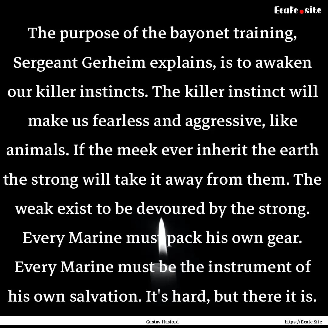 The purpose of the bayonet training, Sergeant.... : Quote by Gustav Hasford