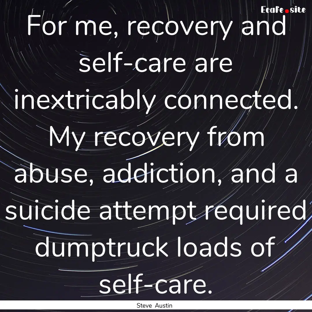 For me, recovery and self-care are inextricably.... : Quote by Steve Austin