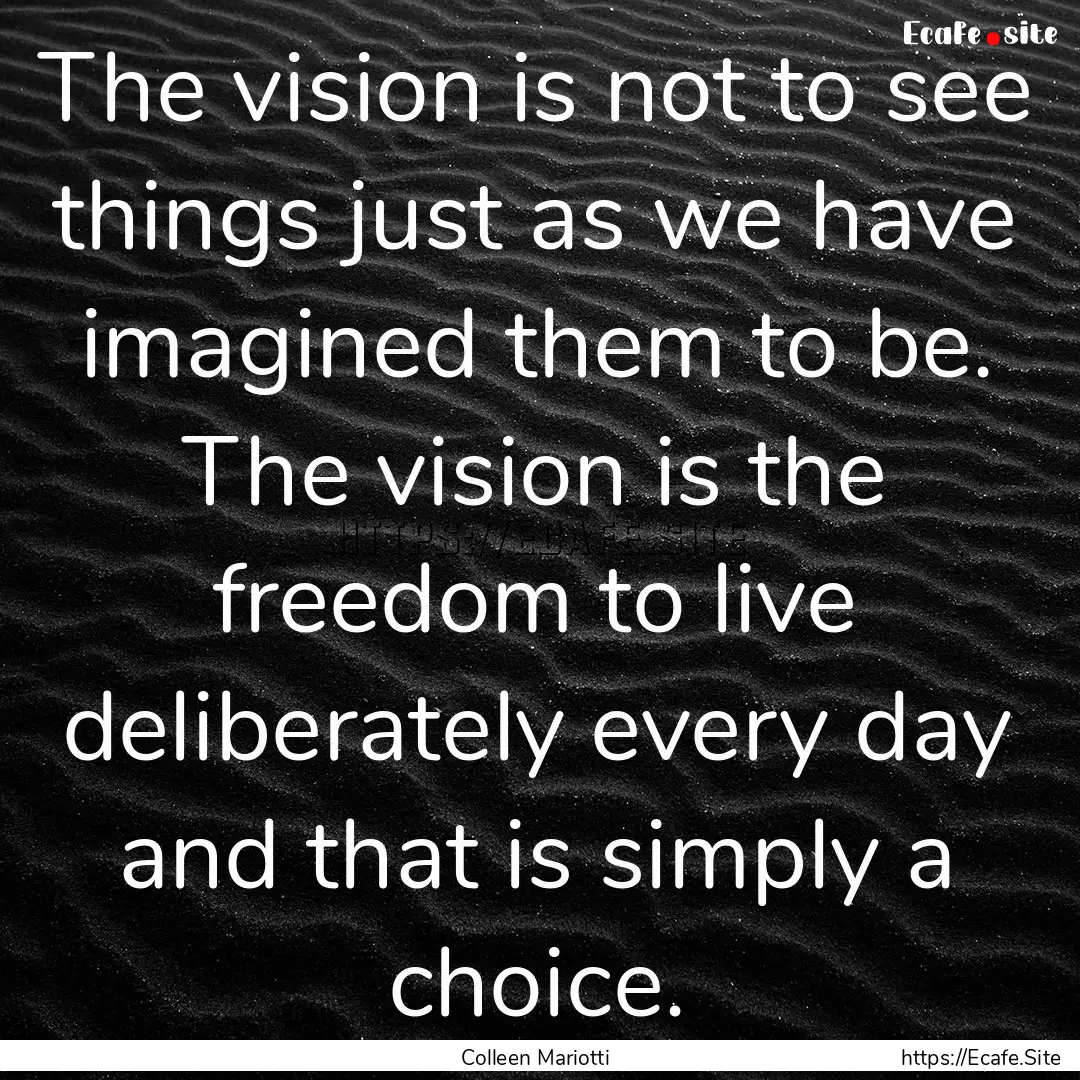 The vision is not to see things just as we.... : Quote by Colleen Mariotti