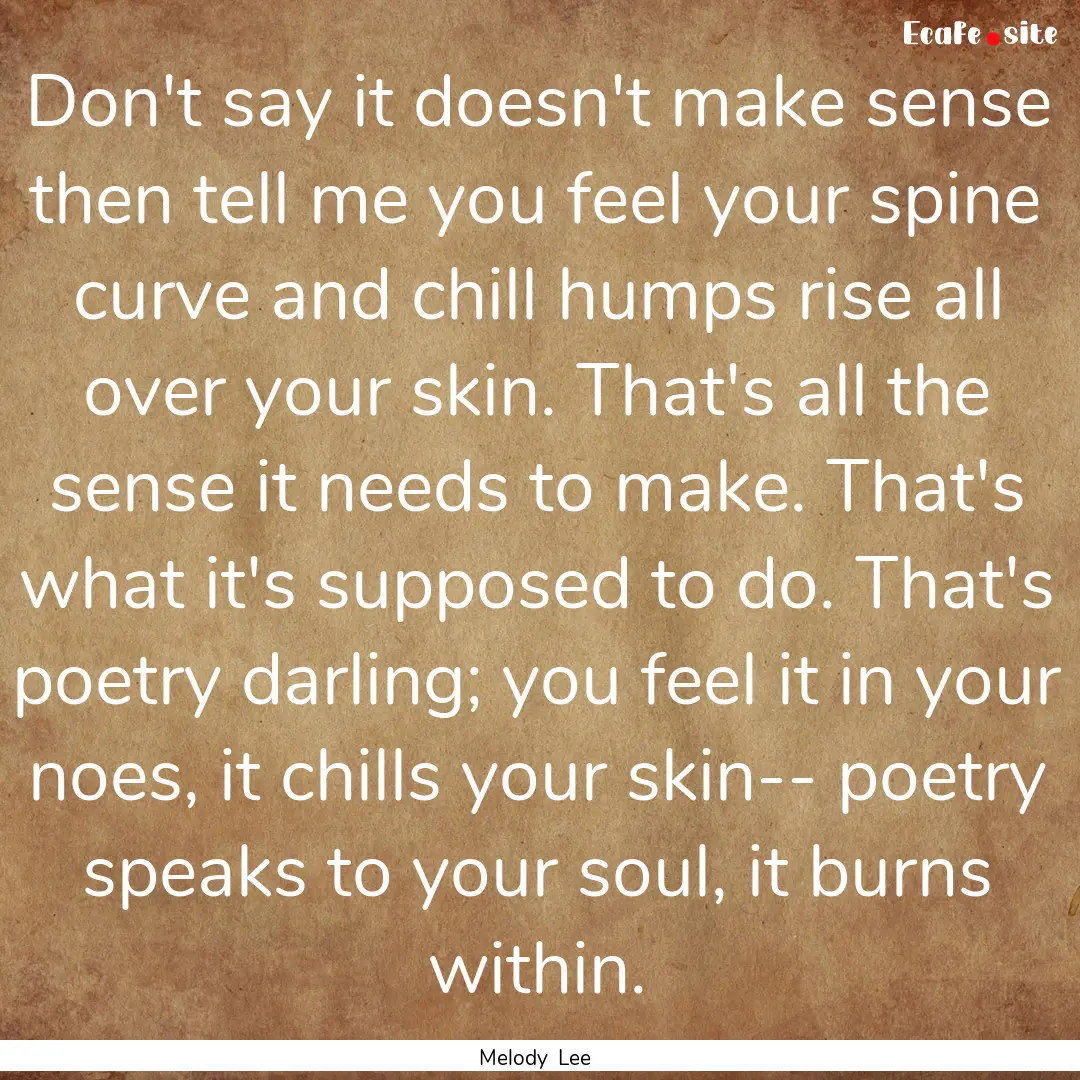 Don't say it doesn't make sense then tell.... : Quote by Melody Lee