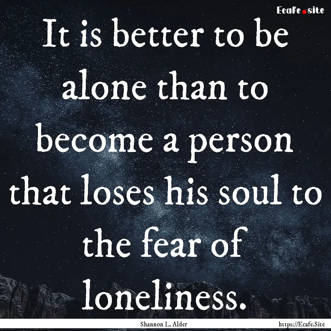 It is better to be alone than to become a.... : Quote by Shannon L. Alder