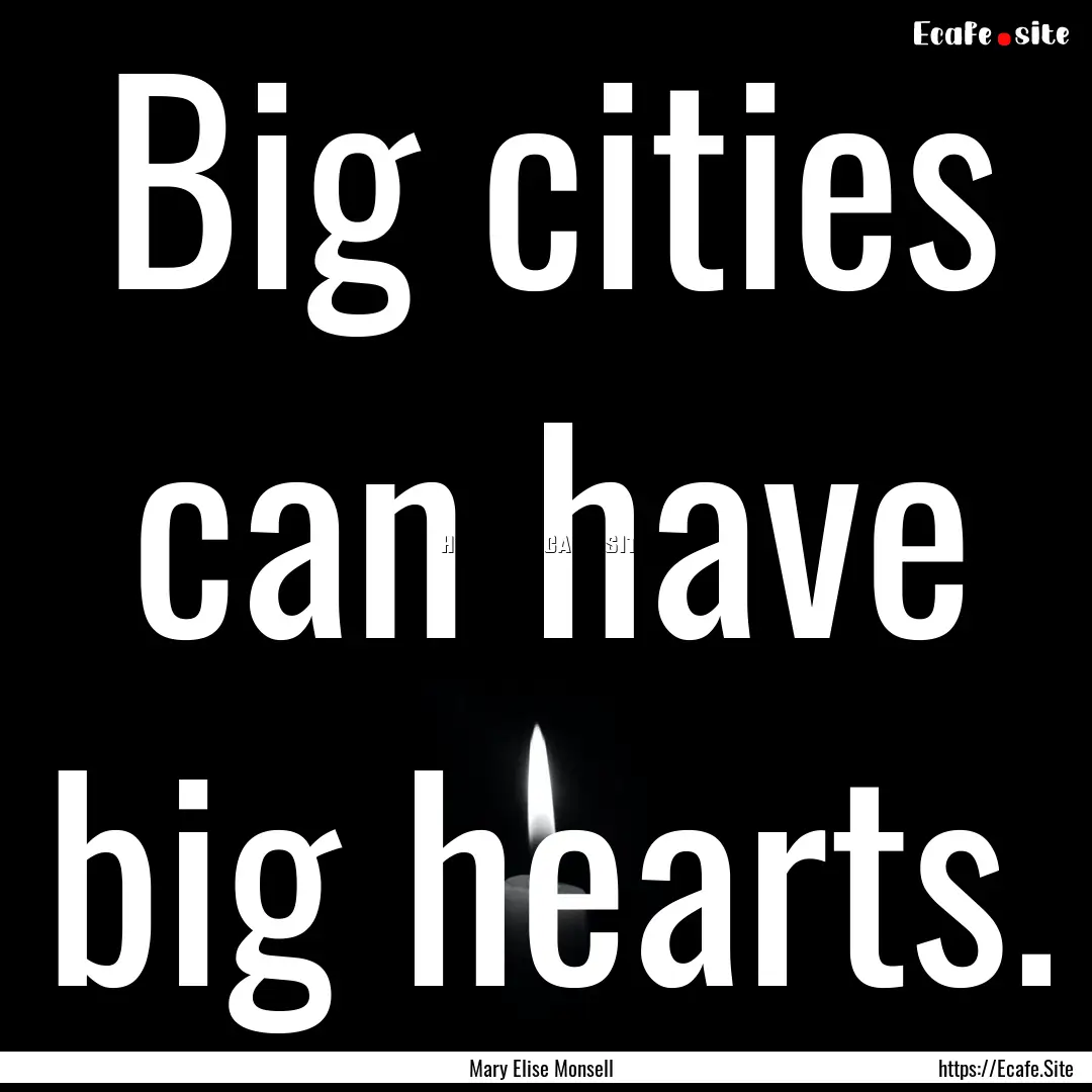 Big cities can have big hearts. : Quote by Mary Elise Monsell