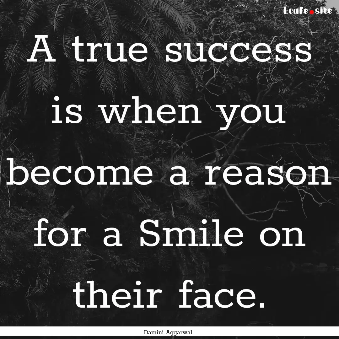 A true success is when you become a reason.... : Quote by Damini Aggarwal