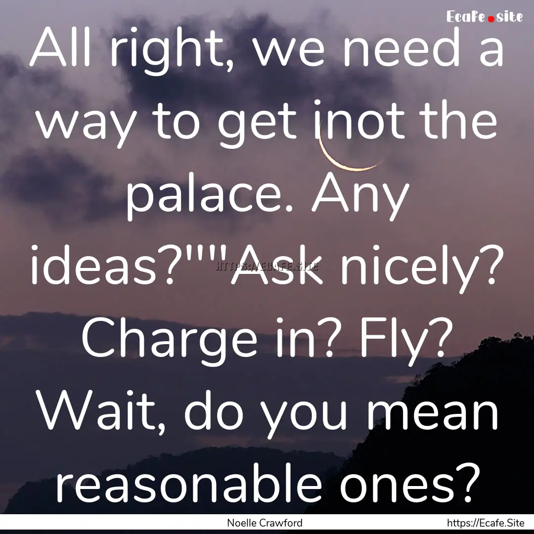 All right, we need a way to get inot the.... : Quote by Noelle Crawford