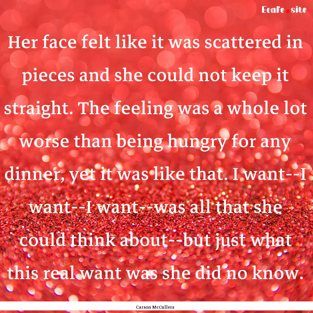 Her face felt like it was scattered in pieces.... : Quote by Carson McCullers