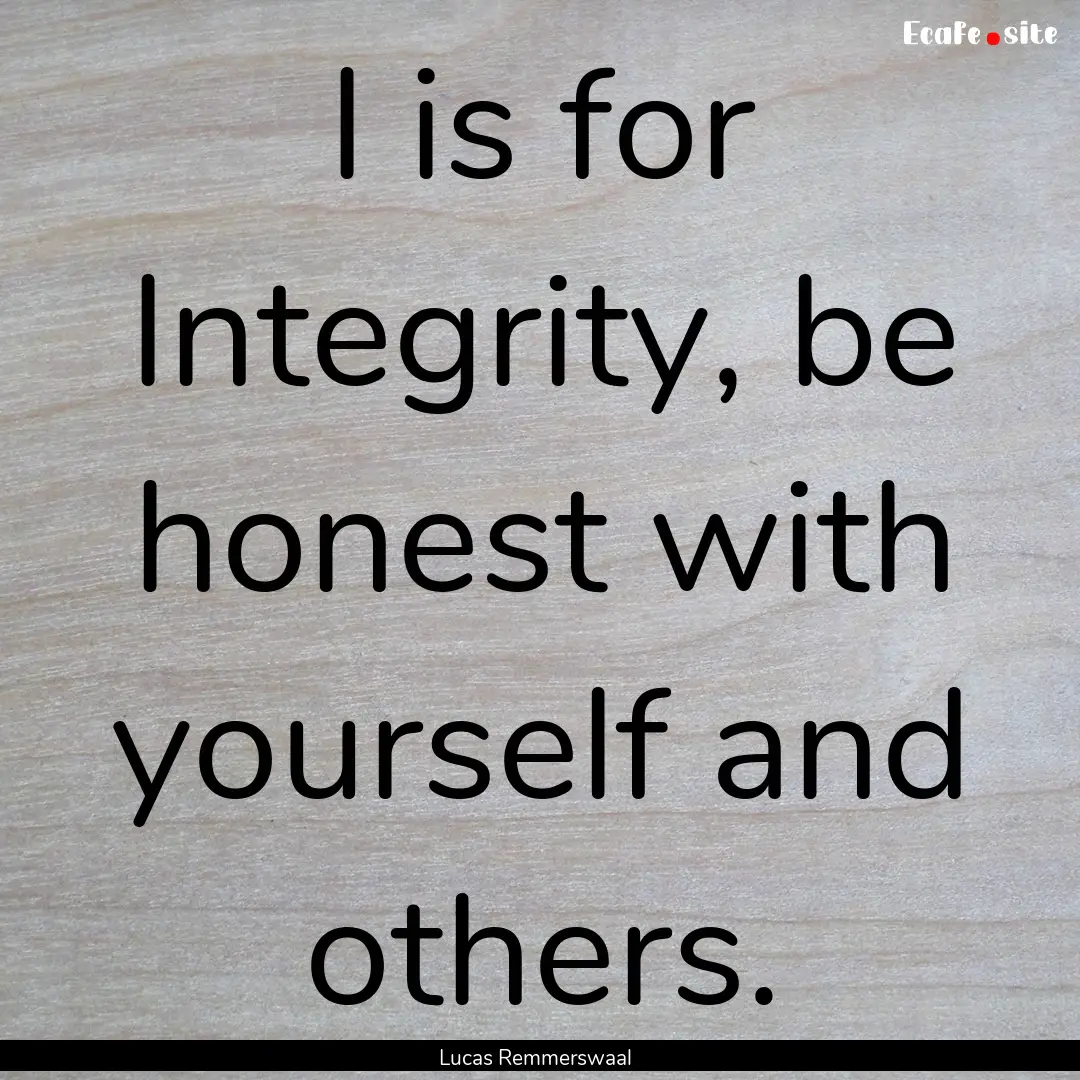 I is for Integrity, be honest with yourself.... : Quote by Lucas Remmerswaal