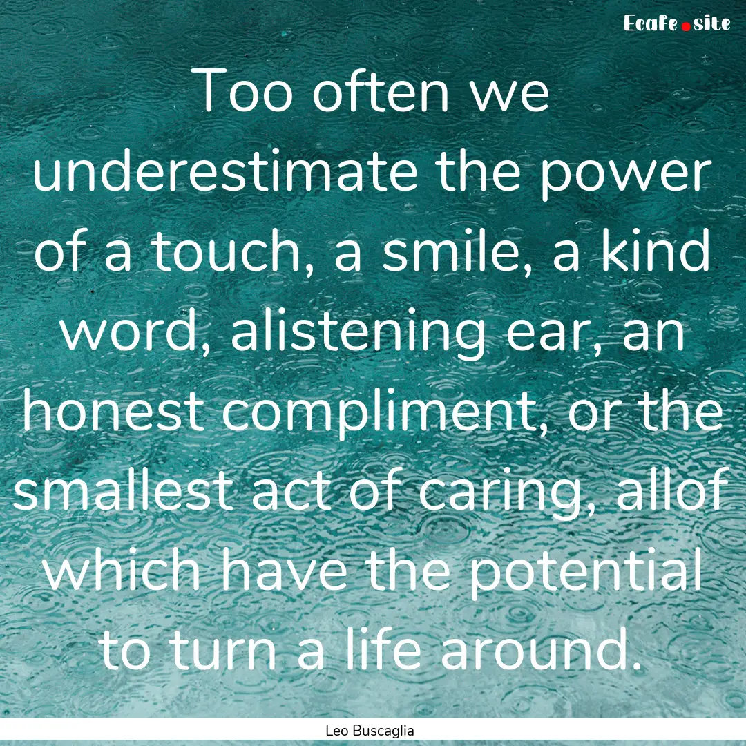 Too often we underestimate the power of a.... : Quote by Leo Buscaglia