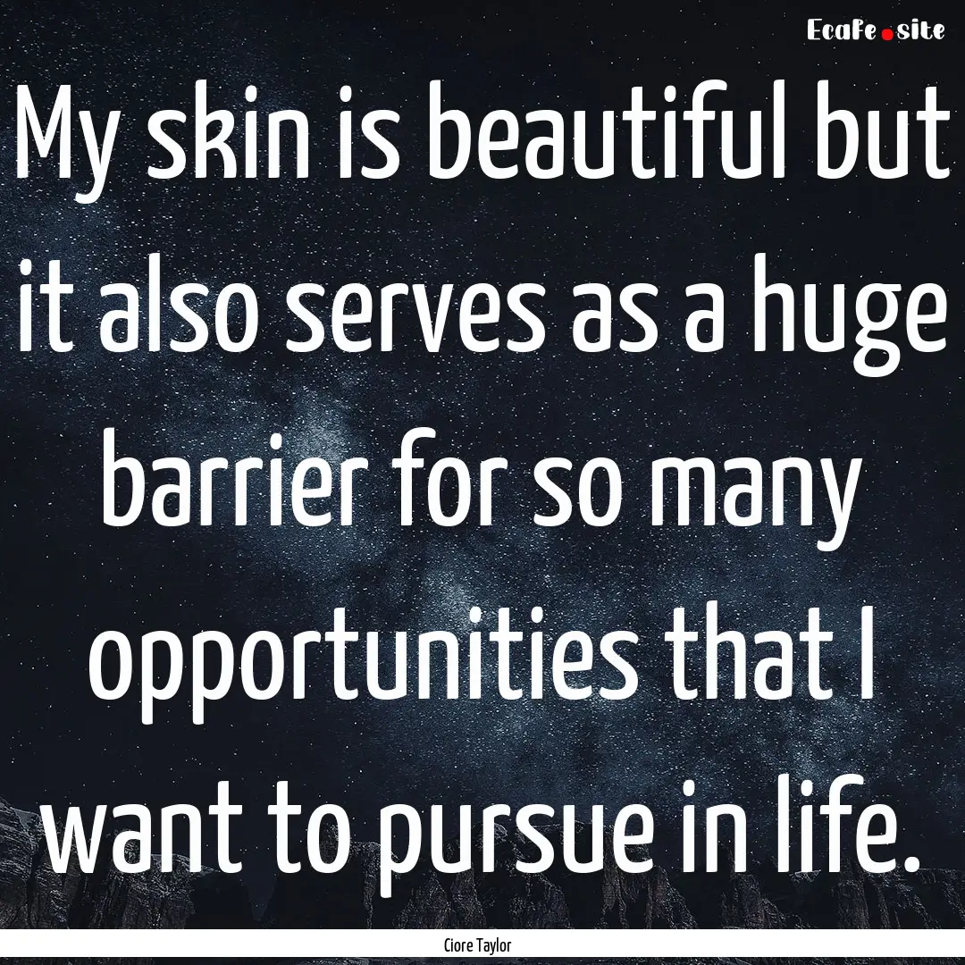 My skin is beautiful but it also serves as.... : Quote by Ciore Taylor