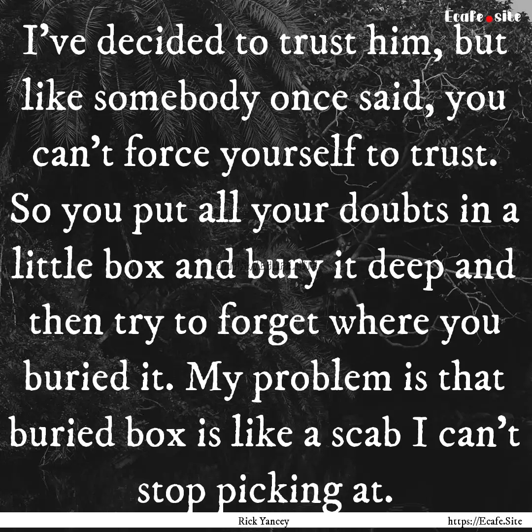 I've decided to trust him, but like somebody.... : Quote by Rick Yancey