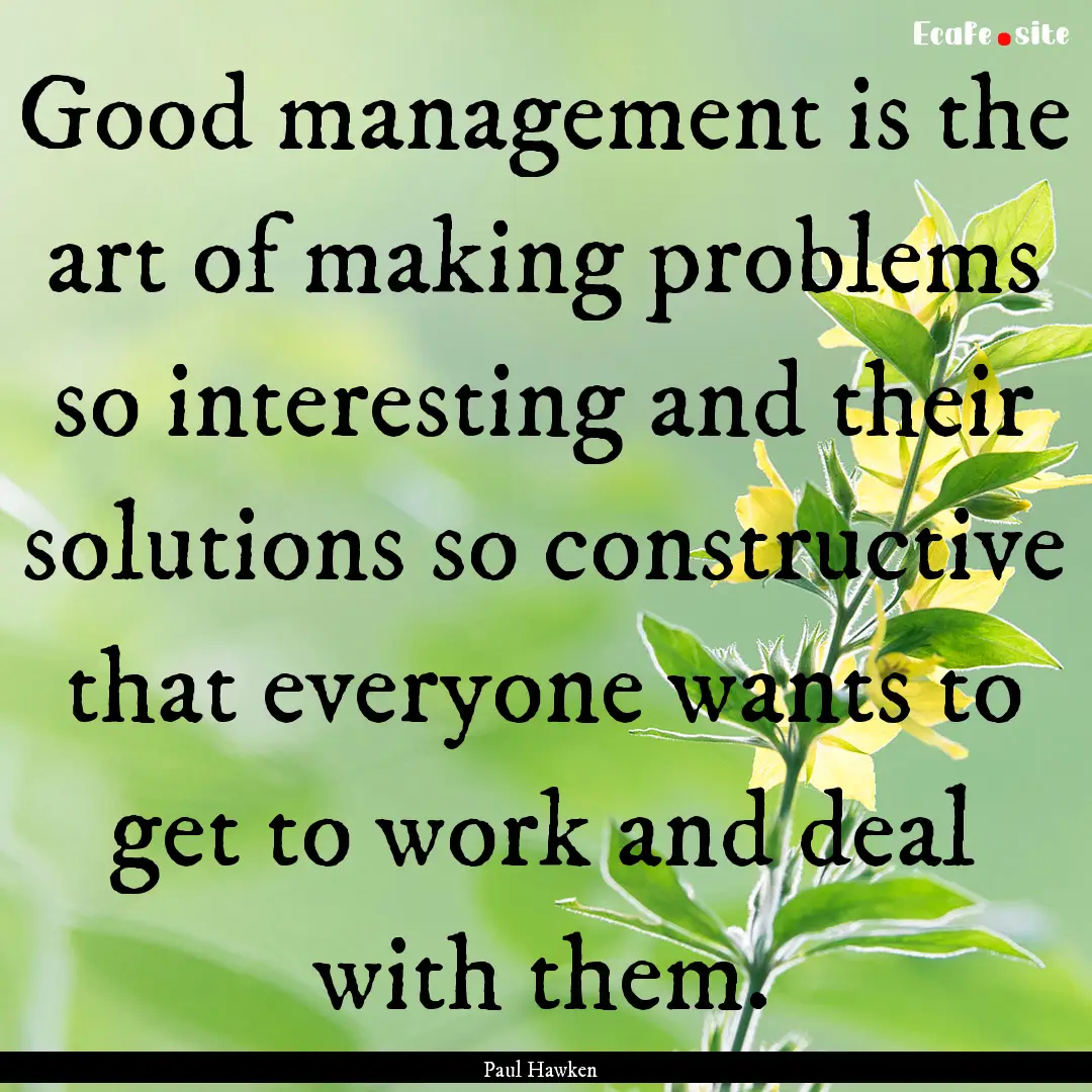 Good management is the art of making problems.... : Quote by Paul Hawken