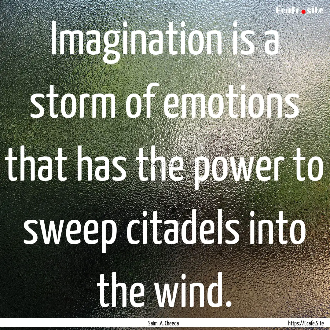 Imagination is a storm of emotions that has.... : Quote by Saim .A. Cheeda