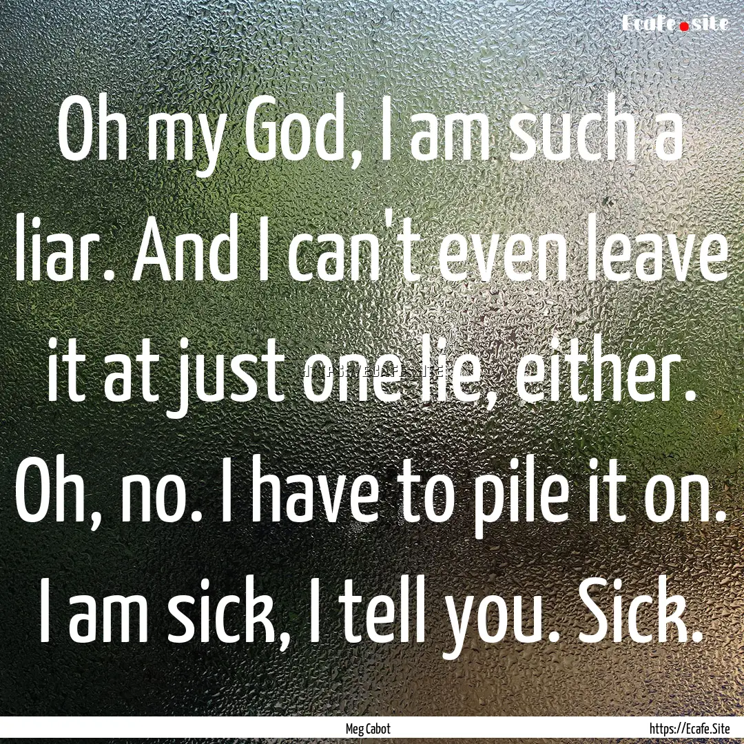 Oh my God, I am such a liar. And I can't.... : Quote by Meg Cabot