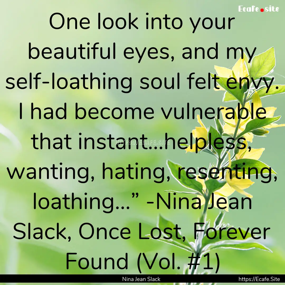 One look into your beautiful eyes, and my.... : Quote by Nina Jean Slack