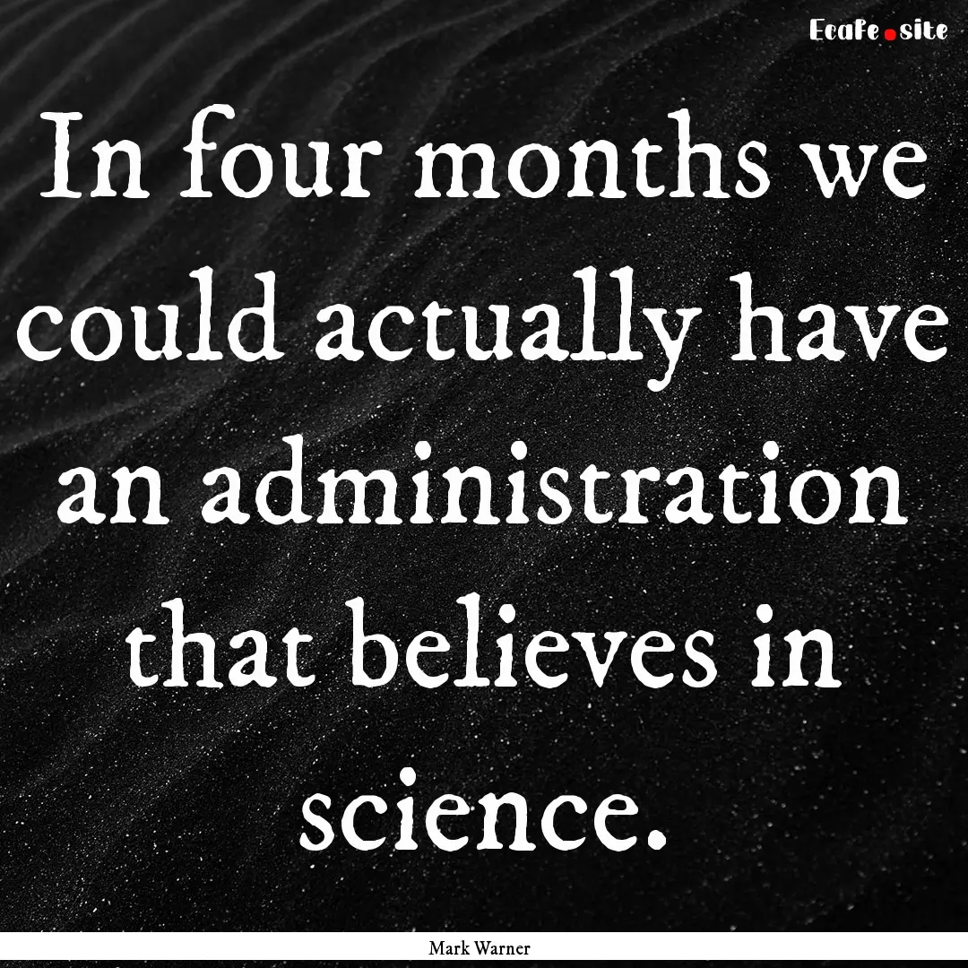 In four months we could actually have an.... : Quote by Mark Warner