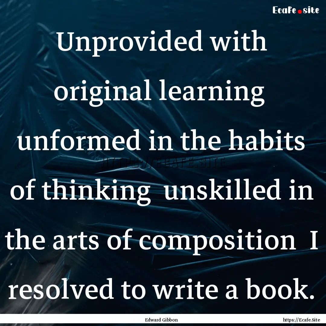 Unprovided with original learning unformed.... : Quote by Edward Gibbon