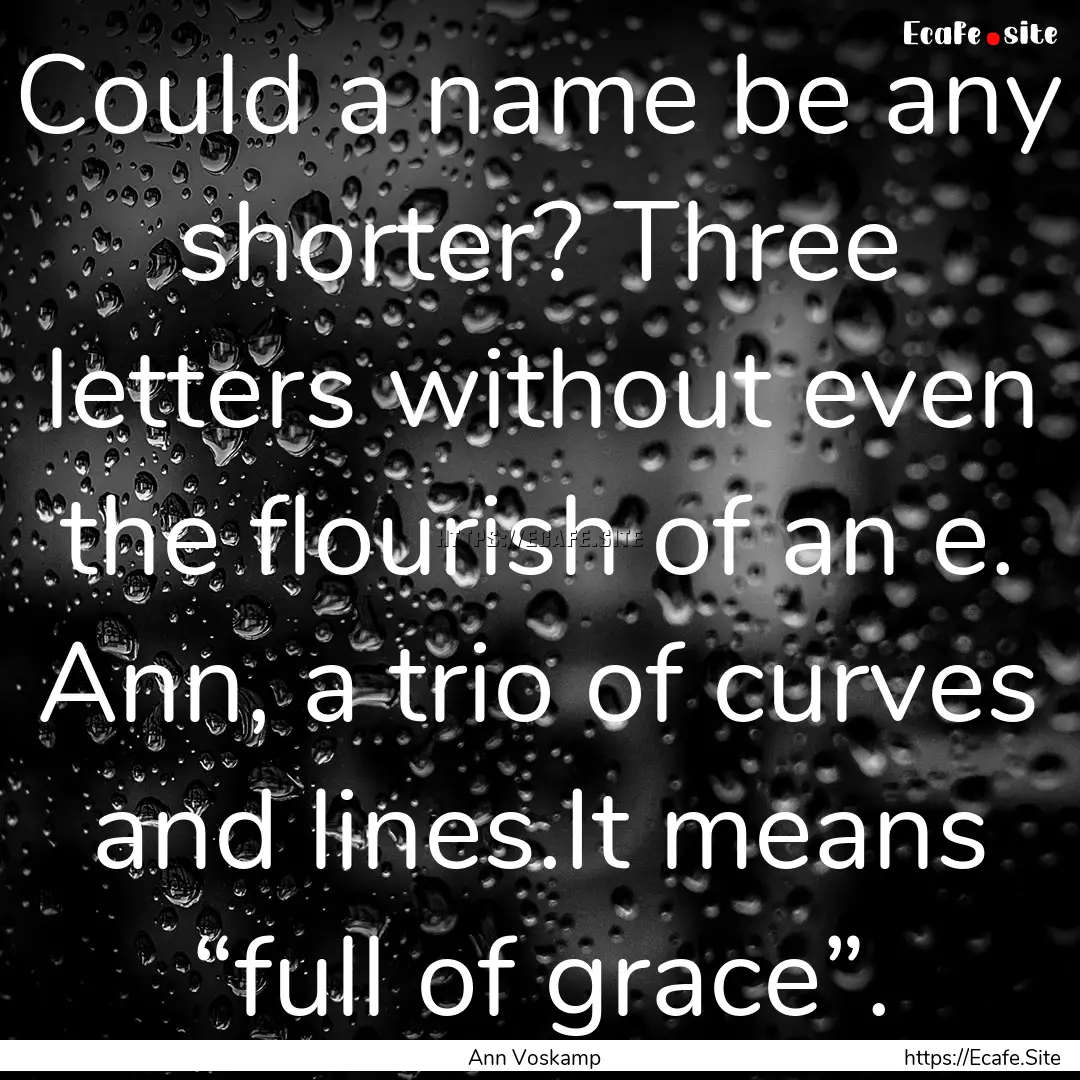 Could a name be any shorter? Three letters.... : Quote by Ann Voskamp