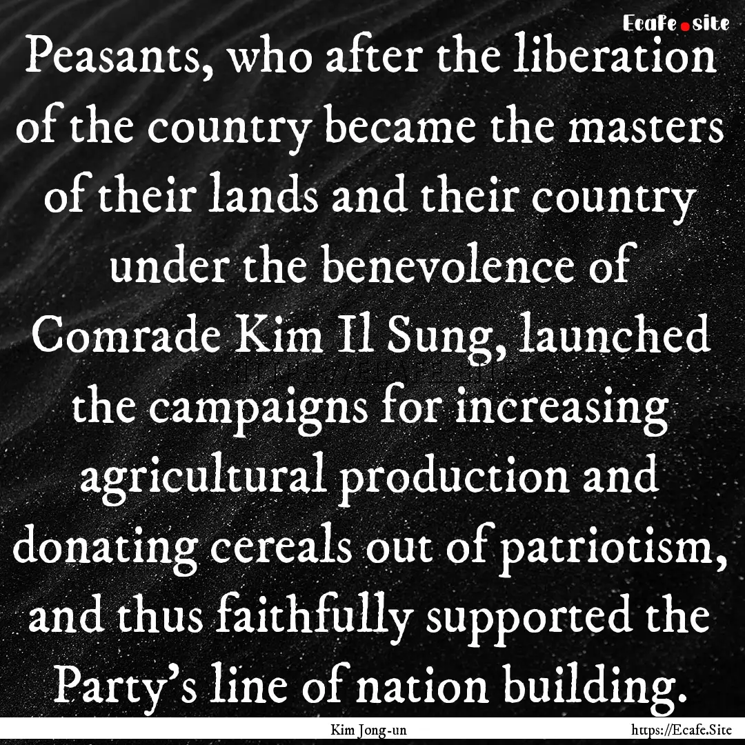 Peasants, who after the liberation of the.... : Quote by Kim Jong-un