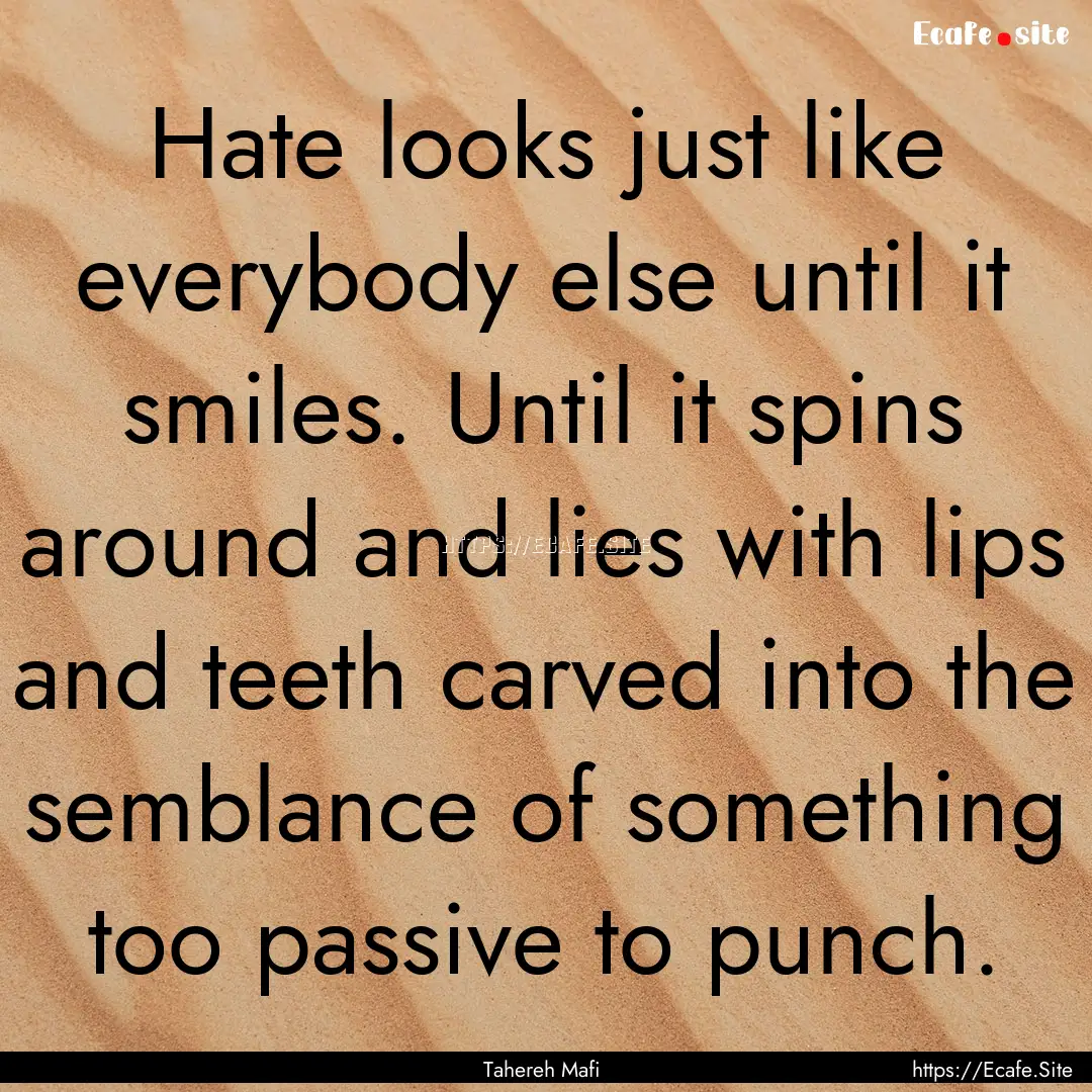 Hate looks just like everybody else until.... : Quote by Tahereh Mafi