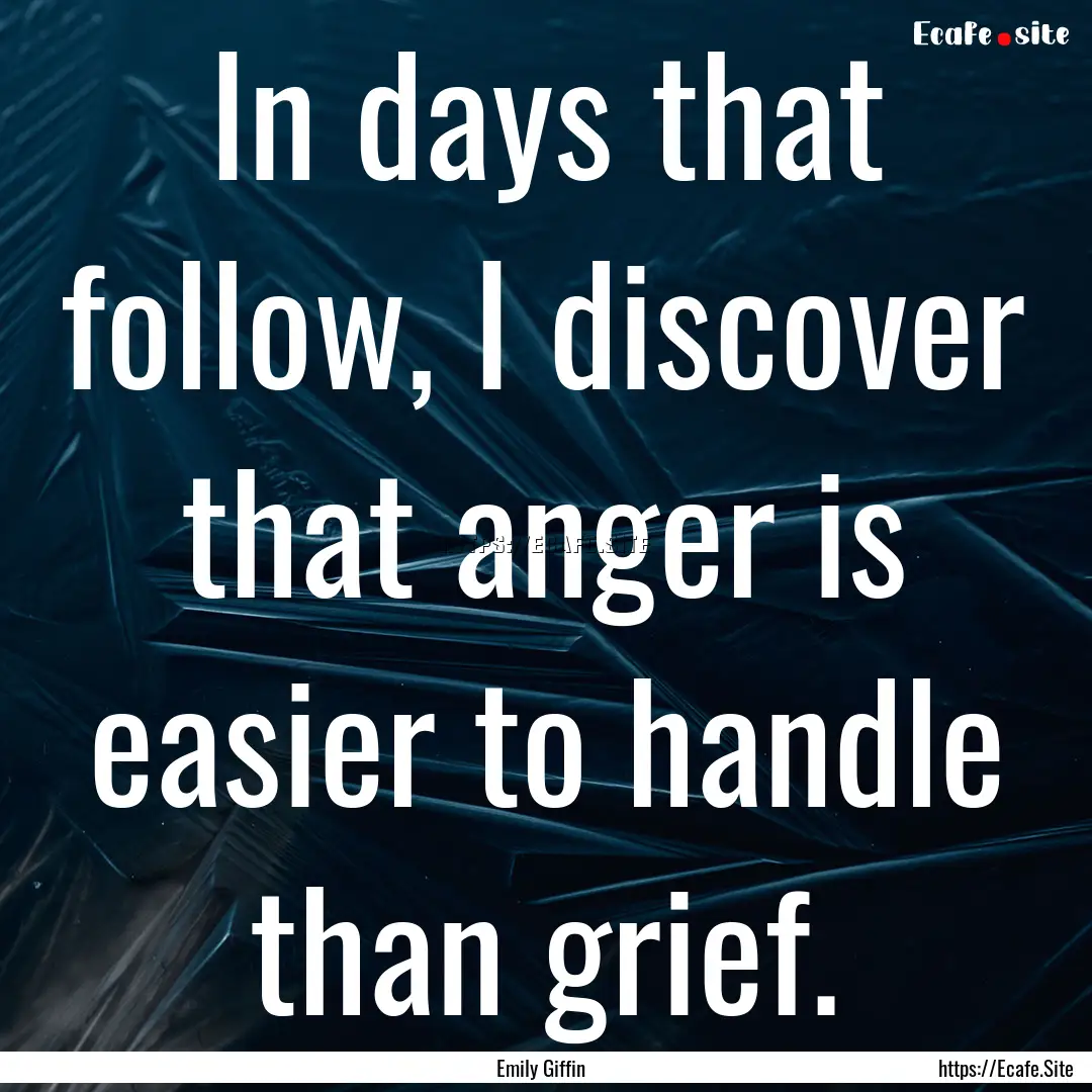 In days that follow, I discover that anger.... : Quote by Emily Giffin