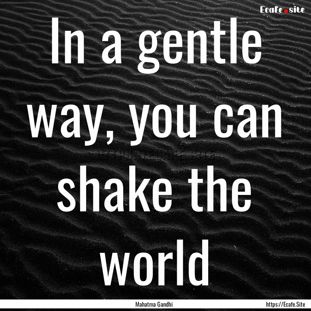 In a gentle way, you can shake the world : Quote by Mahatma Gandhi