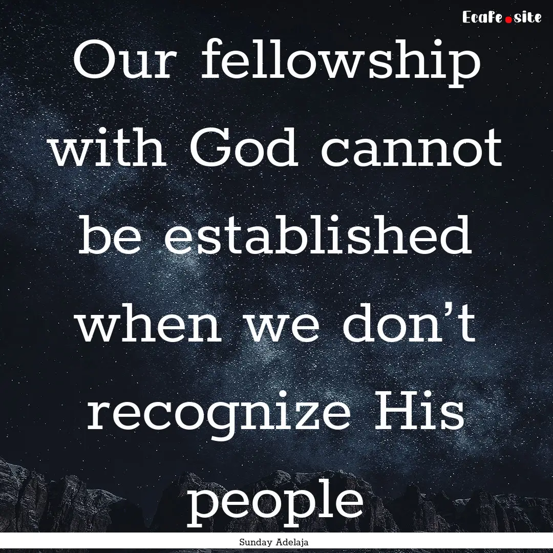 Our fellowship with God cannot be established.... : Quote by Sunday Adelaja