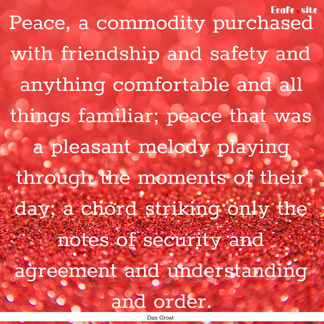 Peace, a commodity purchased with friendship.... : Quote by Dan Groat