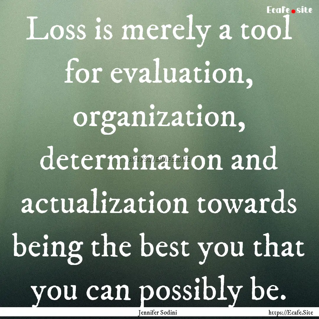 Loss is merely a tool for evaluation, organization,.... : Quote by Jennifer Sodini