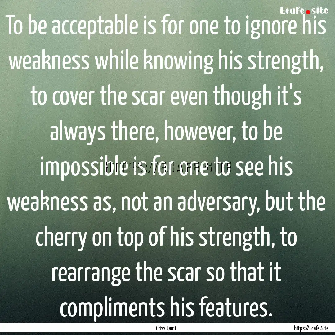 To be acceptable is for one to ignore his.... : Quote by Criss Jami